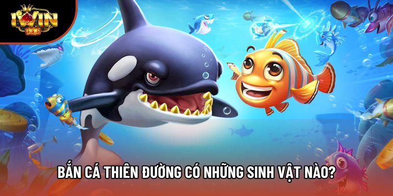 Bắn Cá Thiên Đường có những sinh vật nào?