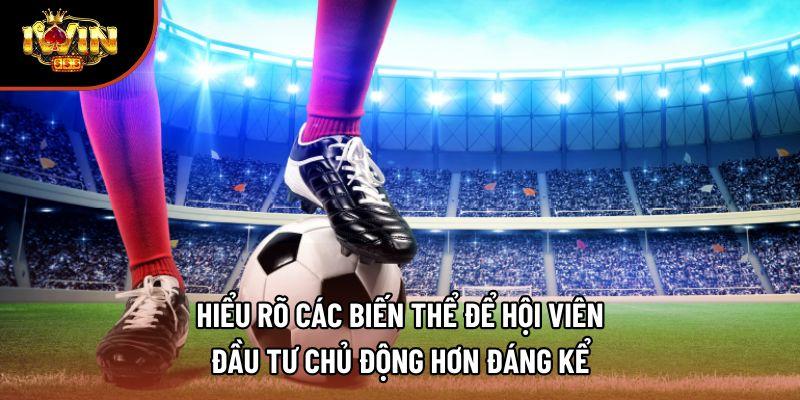Hiểu rõ các biến thể để hội viên đầu tư chủ động hơn đáng kể