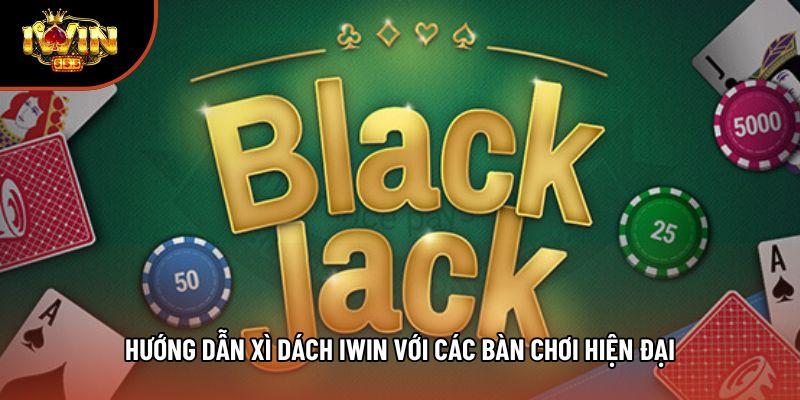 Hướng dẫn xì dách iwin với các bàn chơi hiện đại