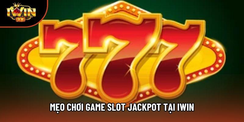 Mẹo chơi game slot jackpot tại Iwin