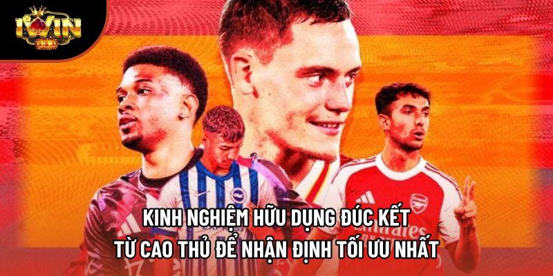Kinh nghiệm hữu dụng đúc kết từ cao thủ để nhận định tối ưu nhất Kinh nghiệm hữu dụng đúc kết từ cao thủ để nhận định tối ưu nhất